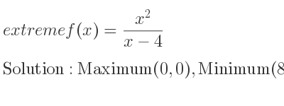 The extreme f(x)=(x^2)/(x-4) is Maximum(0,0),Minimum(8,16)